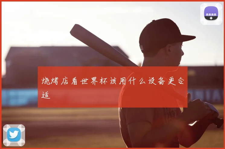 烧烤店看世界杯该用什么设备更合适